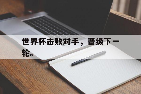 世界杯击败对手，晋级下一轮。